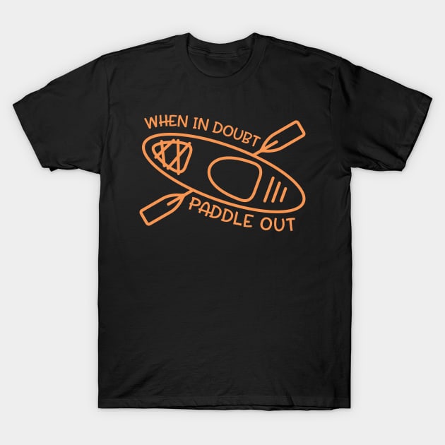 When In Doubt Paddle Out Kayaker T-Shirt by GlimmerDesigns